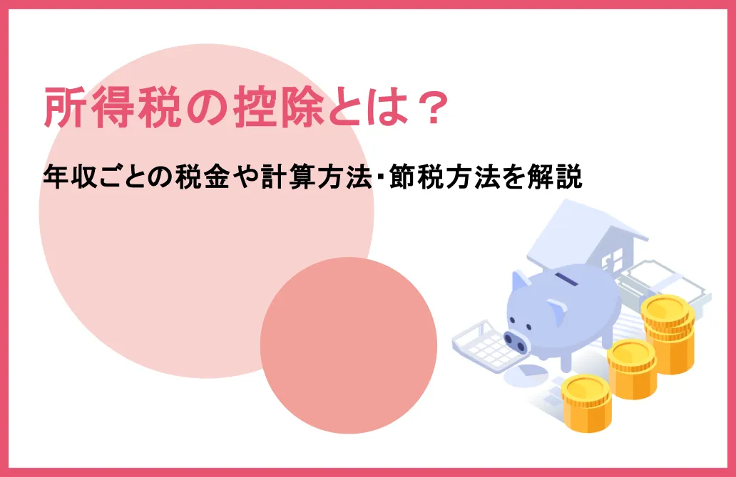 所得税の控除とは？年収ごとの税金や計算方法・節税方法を解説