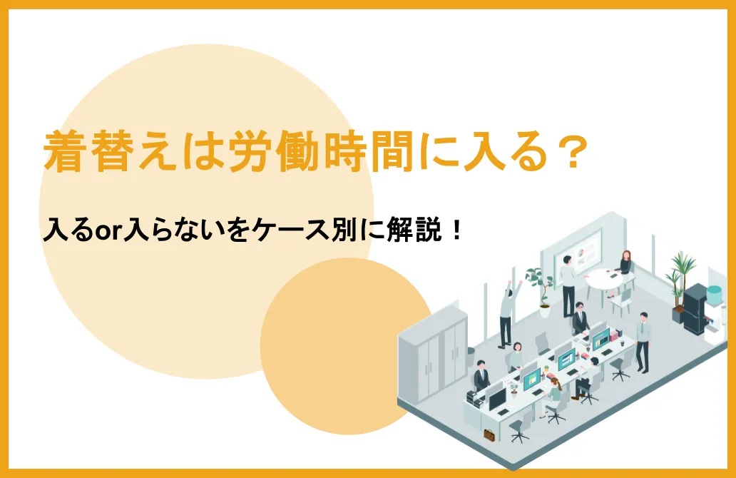 着替えは労働時間に入る？入らない場合と入る場合の違いを解説！