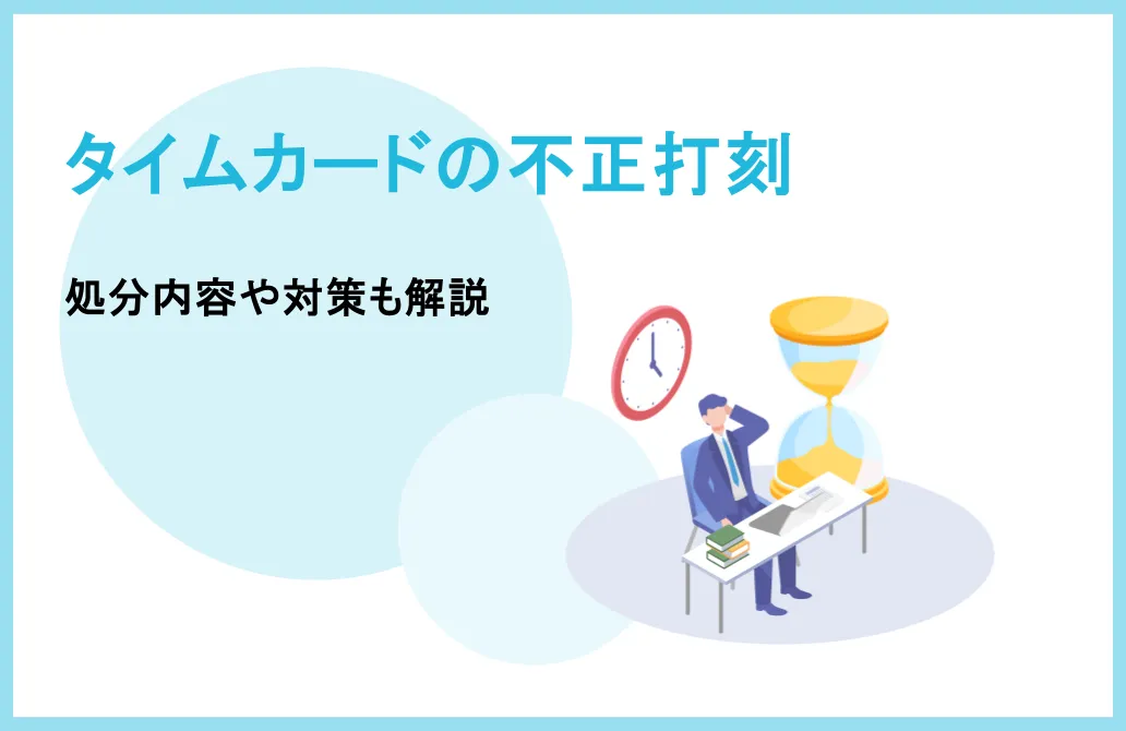 タイムカードの不正打刻には勤怠管理システムが有効！処分内容や対策も解説