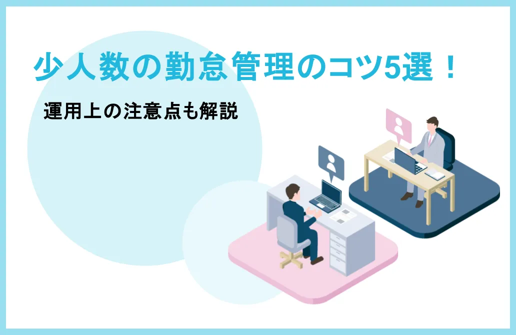 少人数の勤怠管理のコツ5選！法律違反にならないための注意点も解説