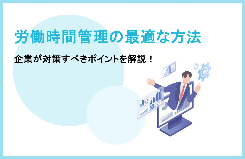 労働時間管理の最適な方法とは？企業が対策すべきポイントを解説！