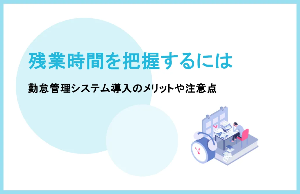 残業時間を把握するツールってある？勤怠管理システム導入のメリットや注意点