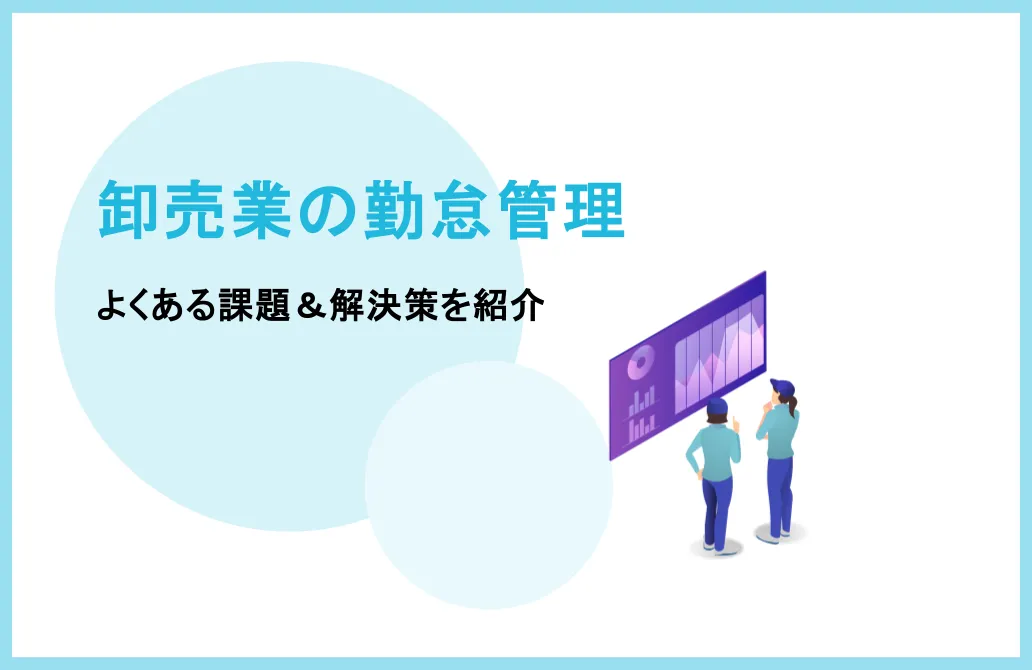 卸売業の勤怠管理でよくある課題とは？解決策も紹介
