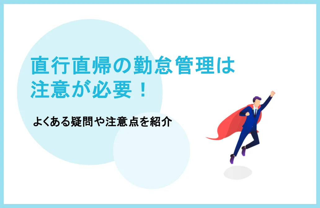 直行直帰の勤怠管理は注意が必要！よくある疑問や注意点を紹介