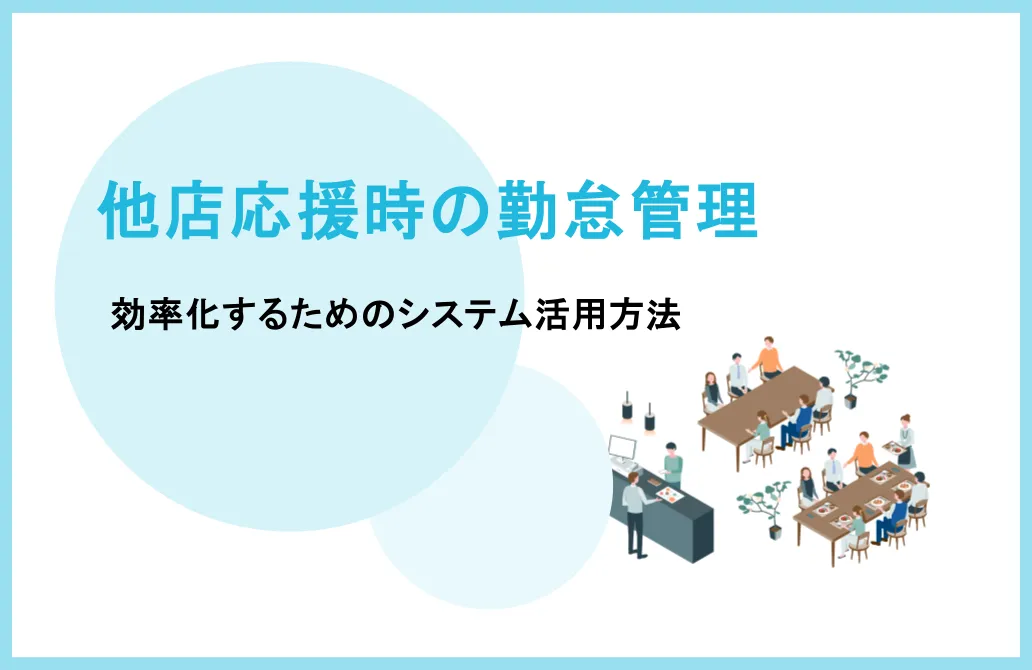 他店応援時の勤怠管理を効率化するには？システム活用方法を紹介