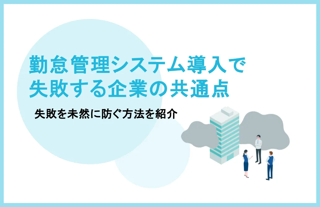 勤怠管理システム導入で失敗する企業の共通点とは？未然に防ぐ方法を紹介