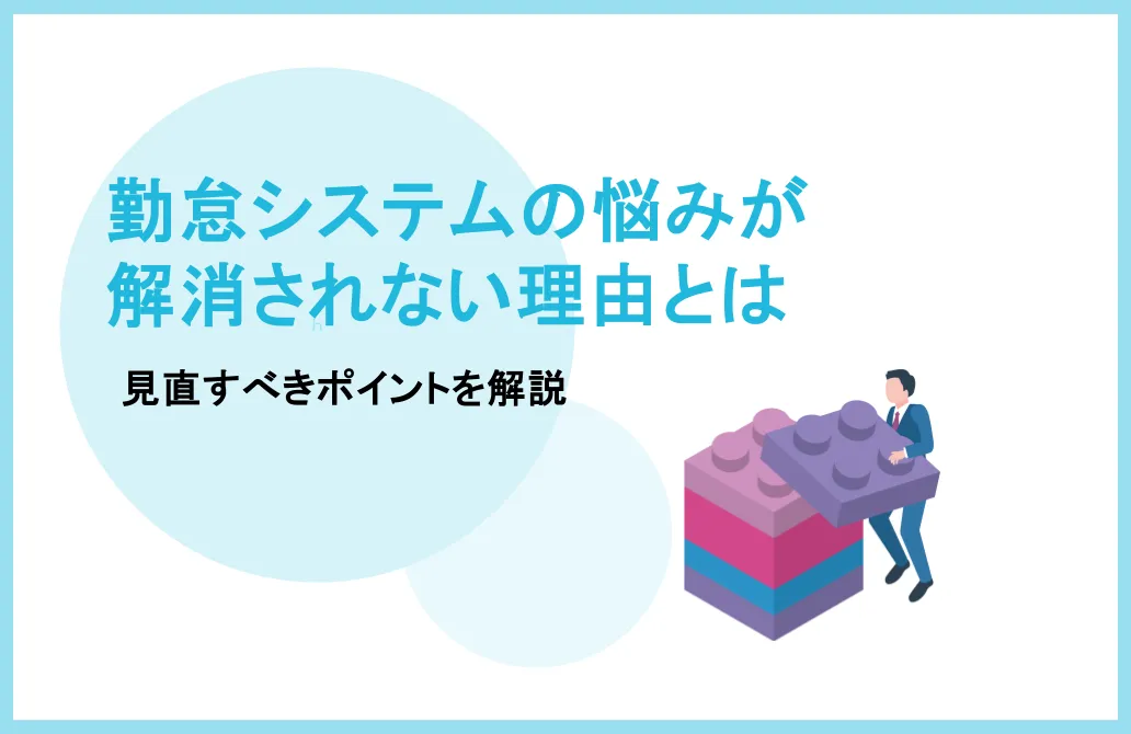 勤怠システムの悩みが解消されない理由とは？見直すべきポイントを解説