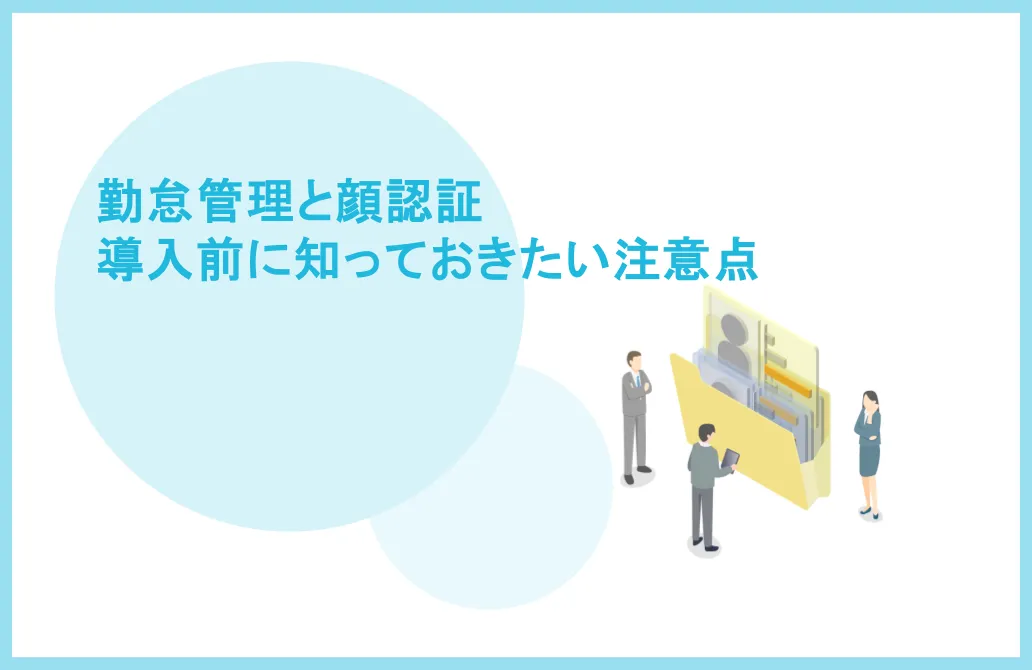 勤怠管理と顔認証、導入前に知っておきたい注意点とは